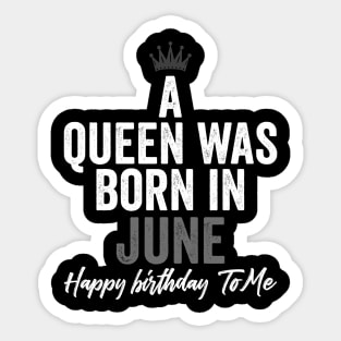 A queen was born in June happy birthday to me Sticker